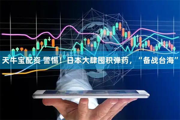 天牛宝配资 警惕！日本大肆囤积弹药，“备战台海”