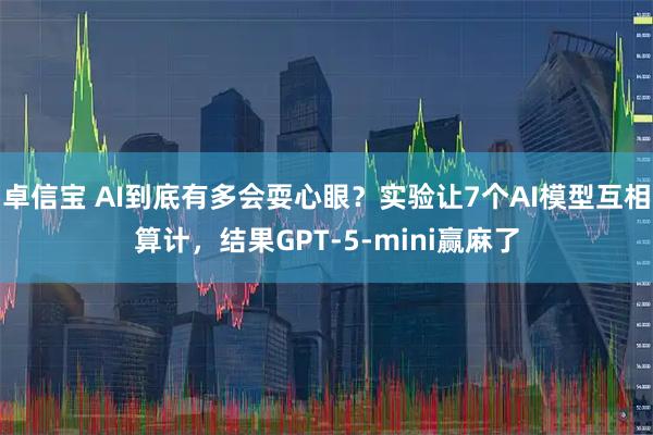 卓信宝 AI到底有多会耍心眼？实验让7个AI模型互相算计，结果GPT-5-mini赢麻了