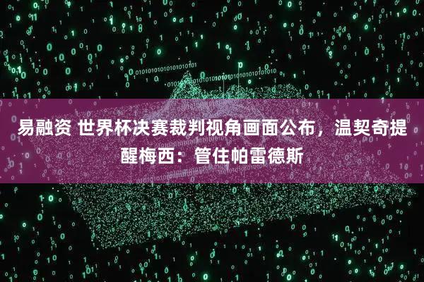 易融资 世界杯决赛裁判视角画面公布，温契奇提醒梅西：管住帕雷德斯